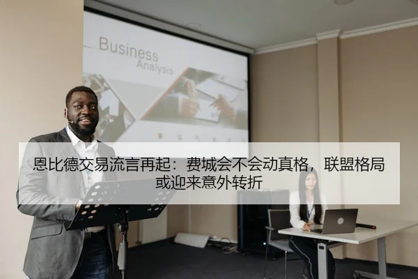 恩比德交易流言再起：费城会不会动真格，联盟格局或迎来意外转折